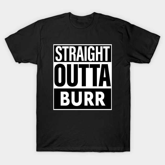 Burr Name Straight Outta Burr T-Shirt by KieraneGibson